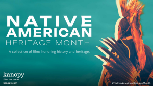 Native American Heritage Month. A collection of films honoring history and heritage. kanopy: films that matter. kanopy.com