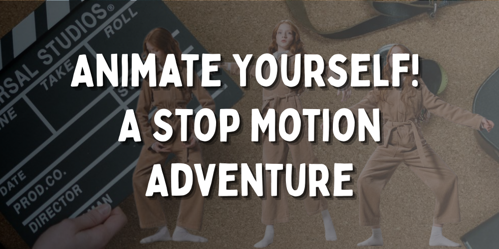 text reads Animate Yourself! A Stop Motion Adventure over a clapperboard and moving person.