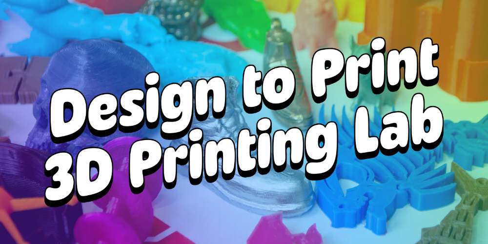 Design to Print 3D Printing Lab with 3D designs in the background