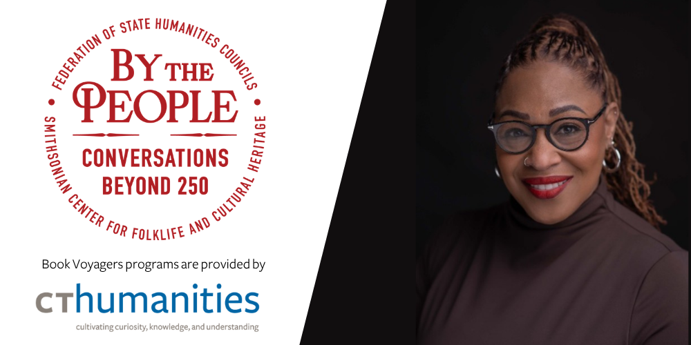 Poet Laureate Antoinette Brim-Bell alongside text reading federation of state humanities councils smithsonian center for folklife and cultural heritage by the people conversations beyond 250. Book voyagers programs are provided by CT humanities cultivating curiosity, knowledge, and understanding